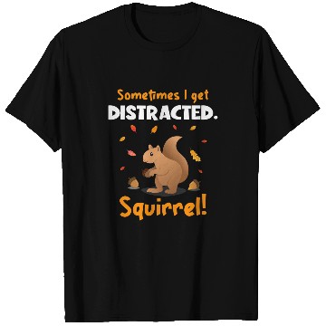 Discover Squirrel Pet Sometimes I Get Distracted Squirrel Japanese Fox Squirrel T-Shirts