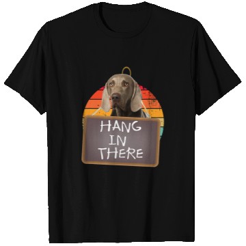 Discover Hang In There Weimaraner T-Shirts