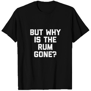 Discover But Why Is The Rum Gone   funny drinking pirate captain T-Shirts