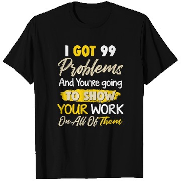 Discover I Got 99 Problems Funny Math Teacher T-Shirts