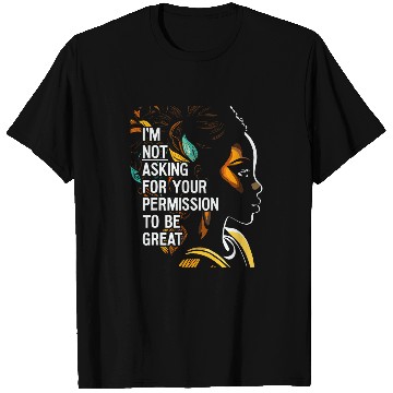 Discover Black History Im Not Asking For Your Permission To Be Great 22 T-Shirts