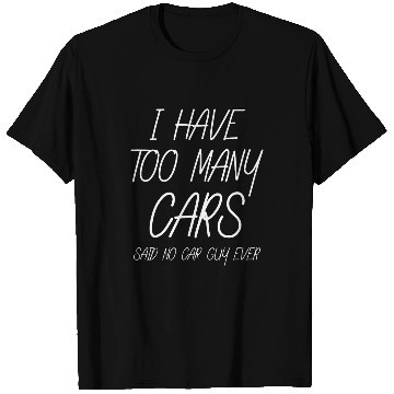 Discover I have too many Carss said no Car Guy ever Auto Engine Garage T-Shirts