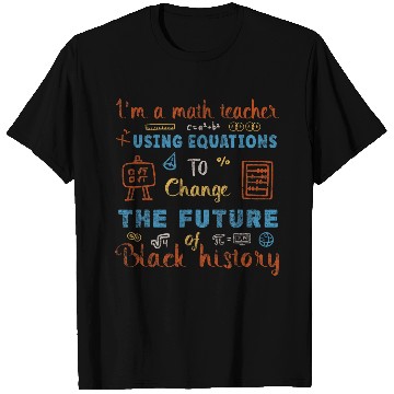 Discover Im A Math Teacher Using Equations To Change The Future T-Shirts