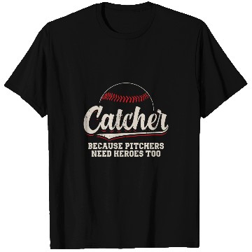 Discover Catcher Because Pitchers Need Heroes Too Baseball Catcher T-Shirts