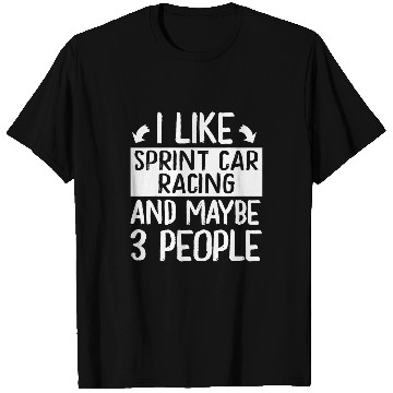 Discover I Like Sprint Car Racing and Maybe 3 People T-Shirts