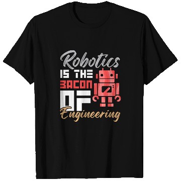 Discover Robotics Is The Bacon of Engineering Humor Engineer Design T-Shirts