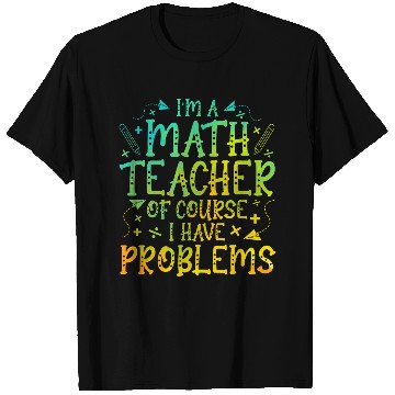 Discover Im A Math Teacher Of Course I Have Problems Math Teacher T-Shirts