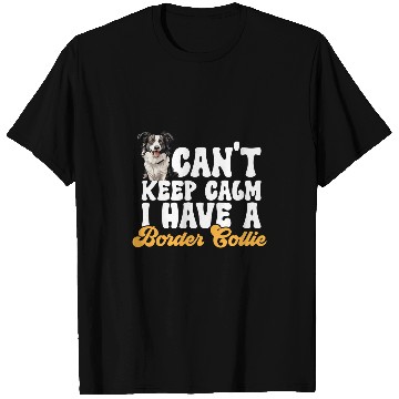 Discover Border Collie Dog Cant Keep Calm I Have A Border Collie T-Shirts