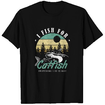 Discover I Fish For Catfish Everything Else Is Bait Catfish Fisching T-Shirts