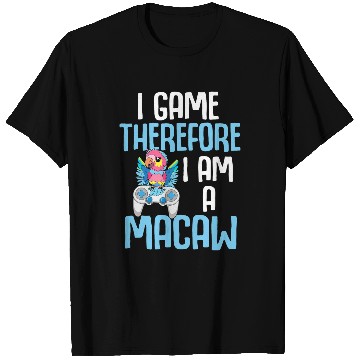 Discover Macaw Bird Parrot I Game Therefore I am a Macaw Gamer T-Shirts