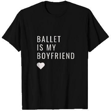 Discover Ballet is my Boyfriend funny dancer T-Shirts