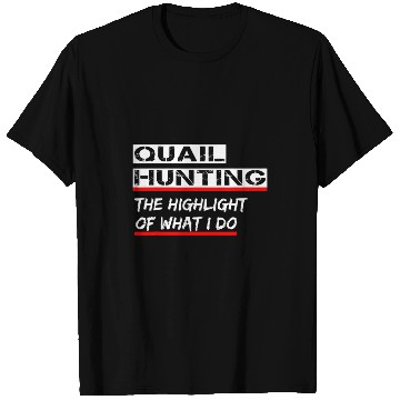 Discover Quail Hunting bests Bird Hunter Highlight of what i do T-Shirts