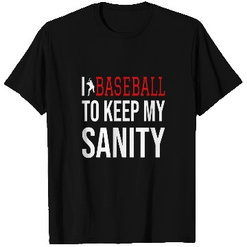 Discover I Play Baseball To Keep My Sanity T-Shirts