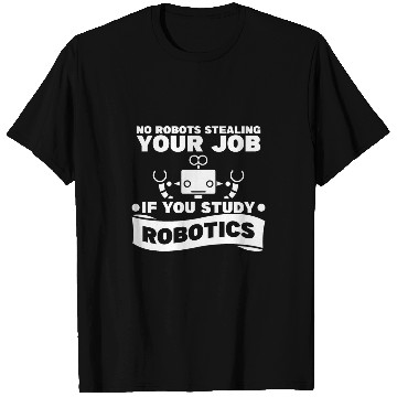 Discover No Robot Is Stealing Your Job If You Study Robotics T-Shirts