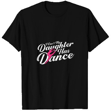 Discover I Cant My Daughter Has dance Ballet Dancer T-Shirts