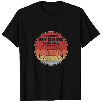 Discover I Paused My Game To Be Here T-Shirts