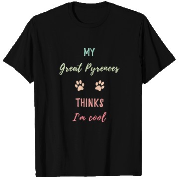 Discover My Great Pyrenees Thinks Im Cool Funny Dog Owner Pet Lover T-Shirts