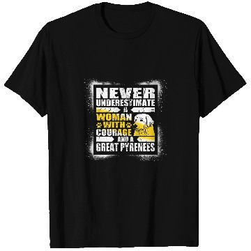 Discover Never Underestimate Woman Courage and a Great Pyrenees T-Shirts