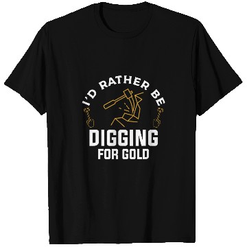 Discover Id Rather Be Digging For Gold Coal Miner T-Shirts
