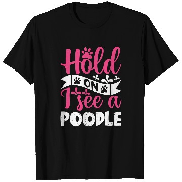 Discover Hold On I See A Poodle T-Shirts