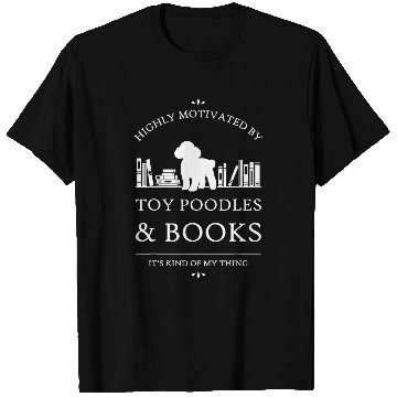 Discover Highly Motivated by Toy Poodles and Books T-Shirts