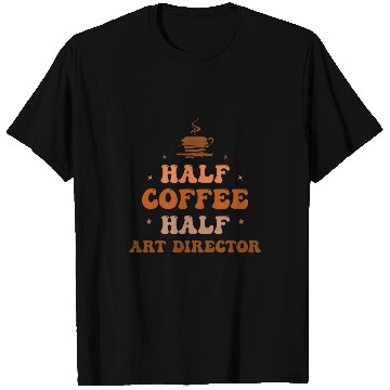 Discover Half Coffee Half Art Director Funny Inspirational T-Shirts