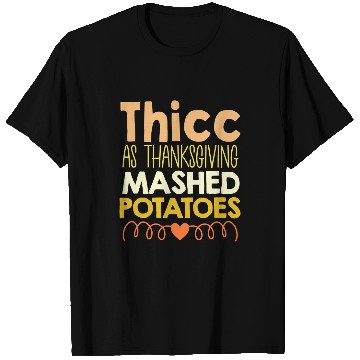 Discover Thicc thick as thanksgiving mashed potatoes funny dinner T-Shirts