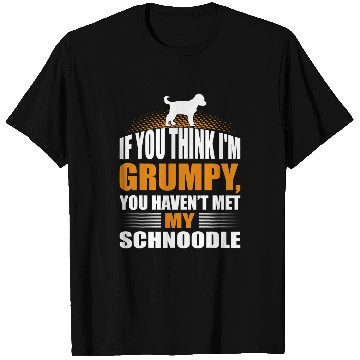 Discover If You Think Im Grumpy Havent Met Schnoodle T-Shirts