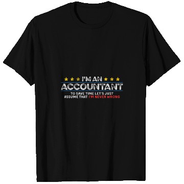 Discover Im An Accountant Assume That Im Never Wrong Funny Novelty T-Shirts