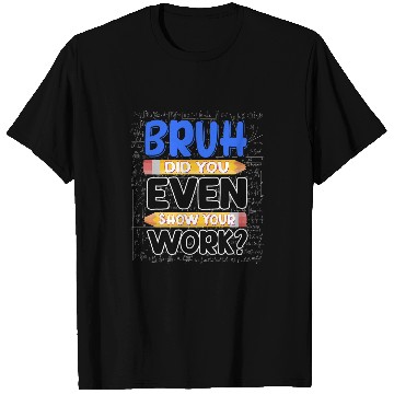 Discover Math Teacher Bruh Did You Even Show Your Work 8 T-Shirts