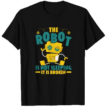 Discover The Robot Is Not Sleeping It Is Broken Robotics Engineer T-Shirts