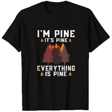 Discover Im Pine Its Pine Everything is Pine tree forest nature T-Shirts