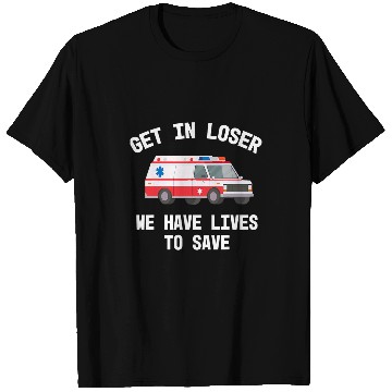 Discover Paramedic EMS Get In Loser We Have Lives To Save Funny T-Shirts