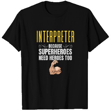Discover Interpreter    Because Superheroes Need Heroes Too T-Shirts