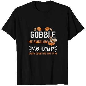 Discover Turkey Gobble Me Swallow Me Drip Gravy Down    Thanksgiving 21 T-Shirts