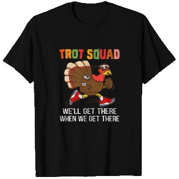 Discover Turkey Trot Squad Well Get There When We Get There Funny T-Shirts