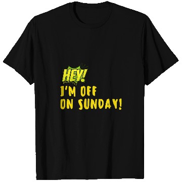 Discover Hey Im off on Sunday T-Shirts