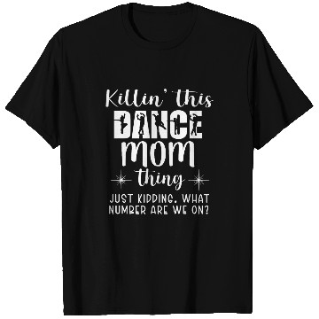 Discover Killin This Dance mom thing Just kidding Funny Dancer Mom T-Shirts