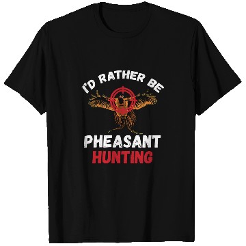 Discover Pheasant Hunting Id Rather Be Pheasant Hunting Bird Hunter T-Shirts