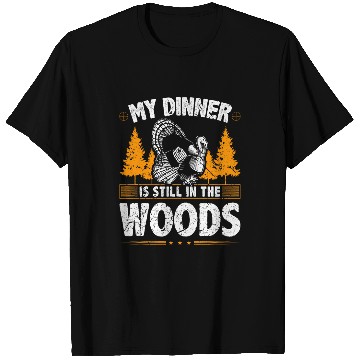Discover Turkey Hunter Dinner is still in the Woods Turkey Hunting T-Shirts