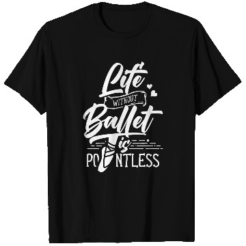 Discover Life Without Ballet Is Pointless Dance Ballerina Dancer T-Shirts