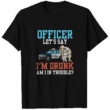 Discover Police Officer Problem Sarcastic Drunk Driving Troublemaker T-Shirts
