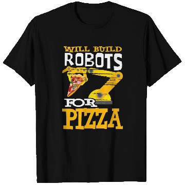 Discover Will Build Robots For Pizza Robotics Robot T-Shirts