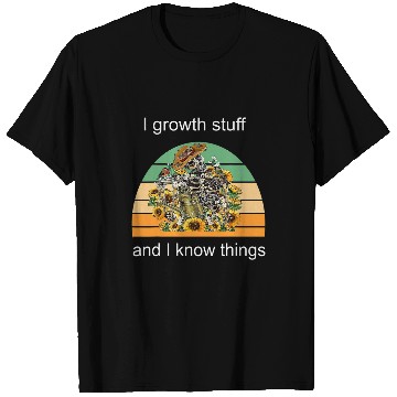Discover I growth stuff and i know things gardening T-Shirts