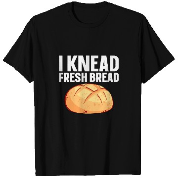 Discover I Knead Fresh Bread Bread Maker 3 T-Shirts