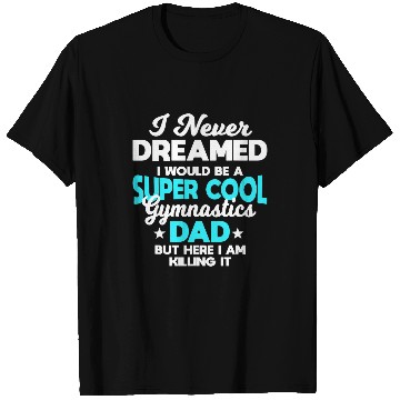 Discover Mens I Never Dreamed I Would Be A Super Cool Gymnastics Dad Gift T-Shirts
