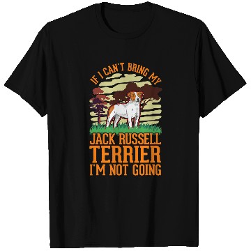 Discover If I cant bring my Jack Russell Terrier Im not going T-Shirts