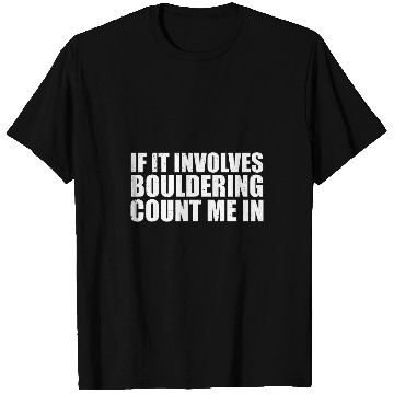 Discover If It Involves Bouldering Count Me In Climber Rock Climbing T-Shirts