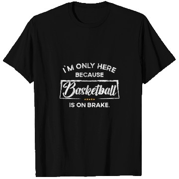 Discover Im only here because Basketball T-Shirts