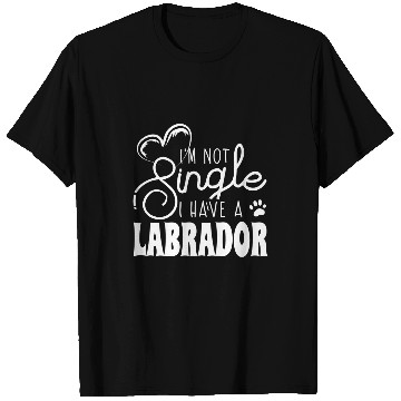 Discover Im Not Single I Have A Labrador Retriever T-Shirts